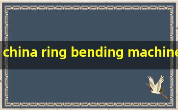 china ring bending machine factory